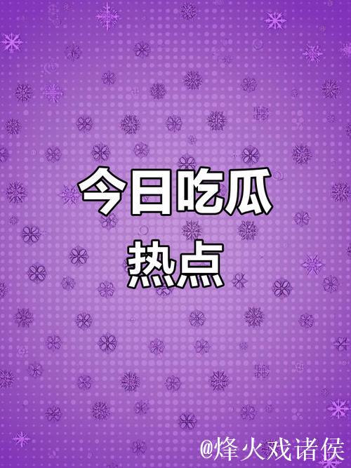 51吃瓜今日热点，娱乐瓜不停！